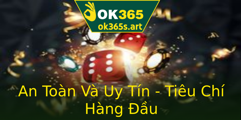 An Toàn Và Uy Tín - Tiêu Chí Hàng Đầu An Toàn Và Uy Tín - Tiêu Chí Hàng Đầu
