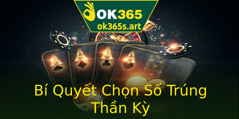 Bí Quyết Chọn Số Trúng Thần Kỳ Bí Quyết Chọn Số Trúng Thần Kỳ