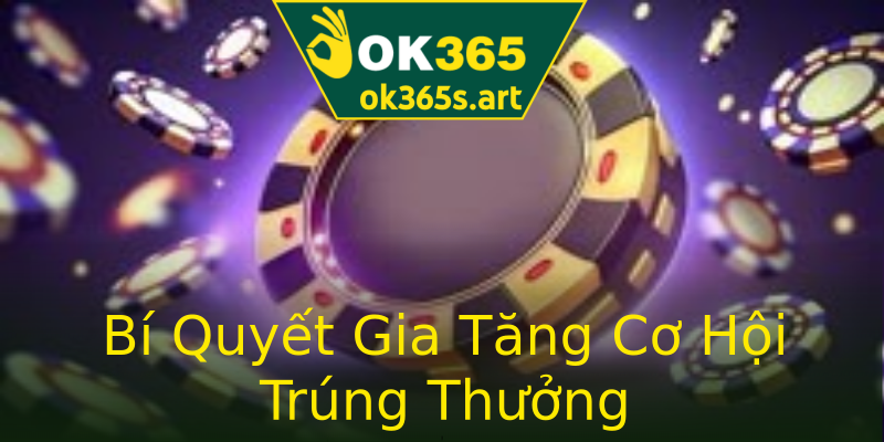 Bí Quyết Gia Tăng Cơ Hội Trúng Thưởng Bí Quyết Gia Tăng Cơ Hội Trúng Thưởng