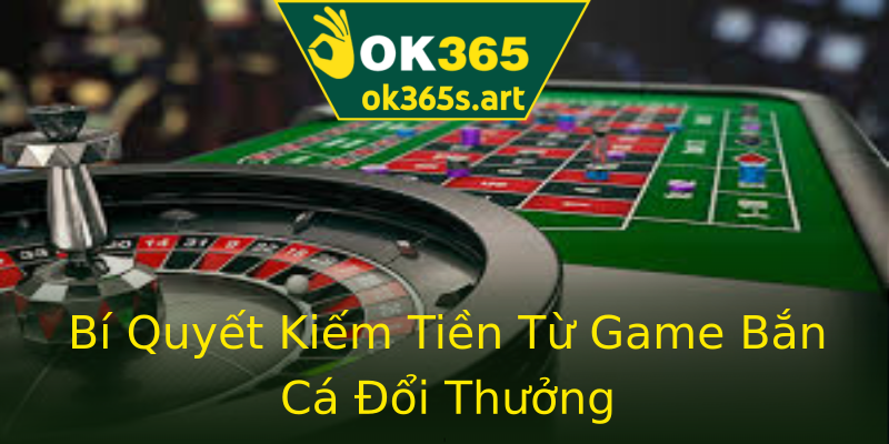 Bí Quyết Kiếm Tiền Từ Game Bắn Cá Đổi Thưởng Bí Quyết Kiếm Tiền Từ Game Bắn Cá Đổi Thưởng