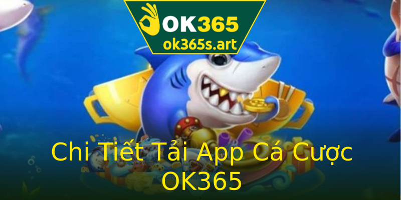Chi Tiết Tải App Cá Cược OK365 Chi Tiết Tải App Cá Cược OK365