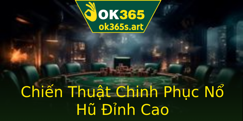 Chiến Thuật Chinh Phục Nổ Hũ Đỉnh Cao Chiến Thuật Chinh Phục Nổ Hũ Đỉnh Cao