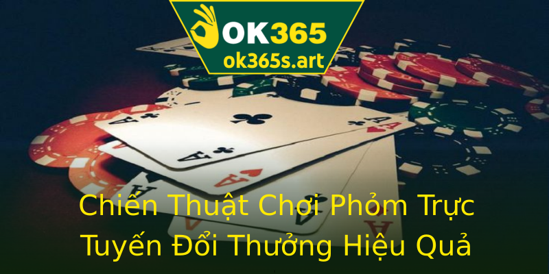 Chiến Thuật Chơi Phỏm Trực Tuyến Đổi Thưởng Hiệu Quả Chiến Thuật Chơi Phỏm Trực Tuyến Đổi Thưởng Hiệu Quả