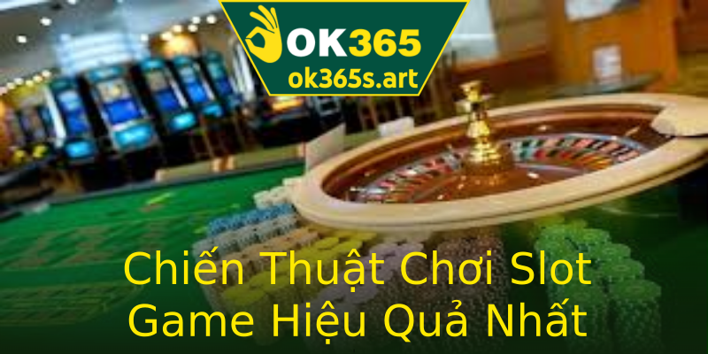 Chiến Thuật Chơi Slot Game Hiệu Quả Nhất Chiến Thuật Chơi Slot Game Hiệu Quả Nhất