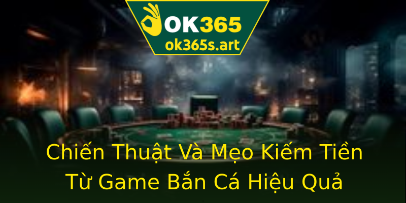 Chiến Thuật Và Mẹo Kiếm Tiền Từ Game Bắn Cá Hiệu Quả Chiến Thuật Và Mẹo Kiếm Tiền Từ Game Bắn Cá Hiệu Quả