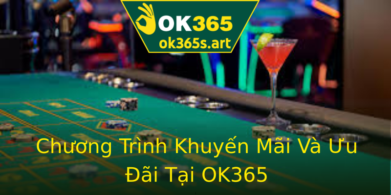 Chương Trình Khuyến Mãi Và Ưu Đãi Tại OK365 Chương Trình Khuyến Mãi Và Ưu Đãi Tại OK365