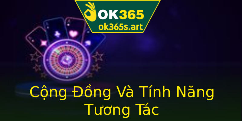 Cộng Đồng Và Tính Năng Tương Tác Cộng Đồng Và Tính Năng Tương Tác