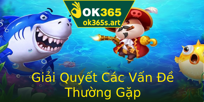 Giải Quyết Các Vấn Đề Thường Gặp Giải Quyết Các Vấn Đề Thường Gặp