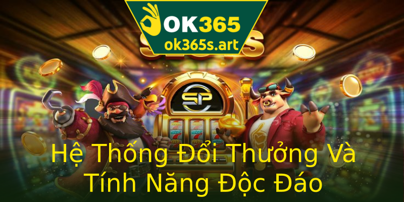 Hệ Thống Đổi Thưởng Và Tính Năng Độc Đáo Hệ Thống Đổi Thưởng Và Tính Năng Độc Đáo