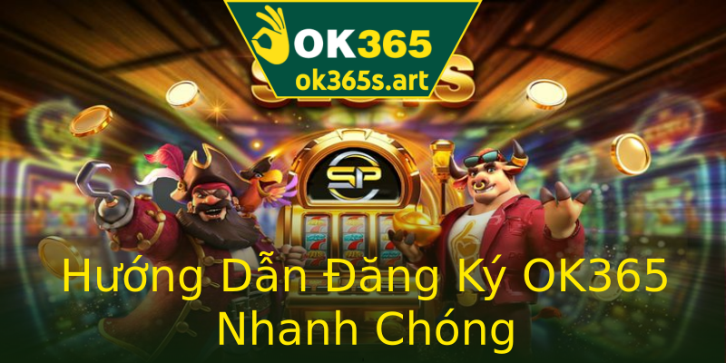 Hướng Dẫn Đăng Ký OK365 Nhanh Chóng Hướng Dẫn Đăng Ký OK365 Nhanh Chóng