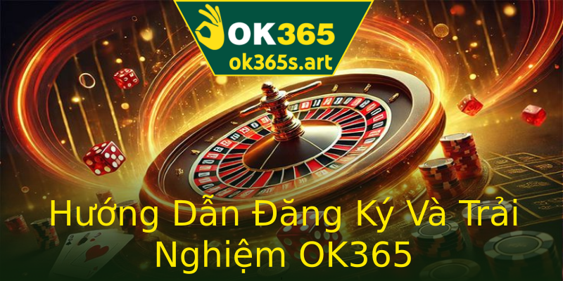 Hướng Dẫn Đăng Ký Và Trải Nghiệm OK365 Hướng Dẫn Đăng Ký Và Trải Nghiệm OK365