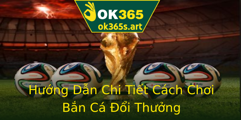 Hướng Dẫn Chi Tiết Cách Chơi Bắn Cá Đổi Thưởng Hướng Dẫn Chi Tiết Cách Chơi Bắn Cá Đổi Thưởng