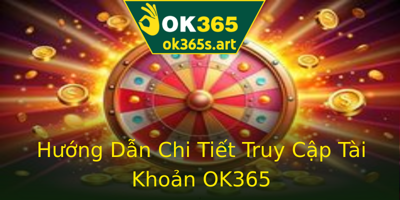 Hướng Dẫn Chi Tiết Truy Cập Tài Khoản OK365 Hướng Dẫn Chi Tiết Truy Cập Tài Khoản OK365