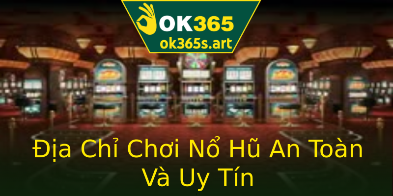 Địa Chỉ Chơi Nổ Hũ An Toàn Và Uy Tín Địa Chỉ Chơi Nổ Hũ An Toàn Và Uy Tín