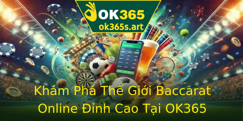 Khám Phá Thế Giới Baccarat Online Đỉnh Cao Tại OK365 Khám Phá Thế Giới Baccarat Online Đỉnh Cao Tại OK365