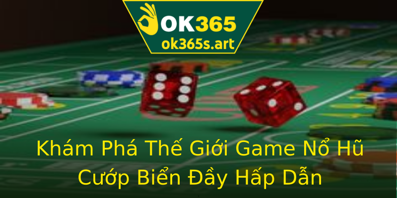 Khám Phá Thế Giới Game Nổ Hũ Cướp Biển Đầy Hấp Dẫn Khám Phá Thế Giới Game Nổ Hũ Cướp Biển Đầy Hấp Dẫn
