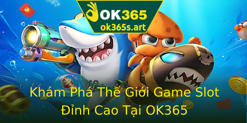Khám Phá Thế Giới Game Slot Đỉnh Cao Tại OK365 Khám Phá Thế Giới Game Slot Đỉnh Cao Tại OK365