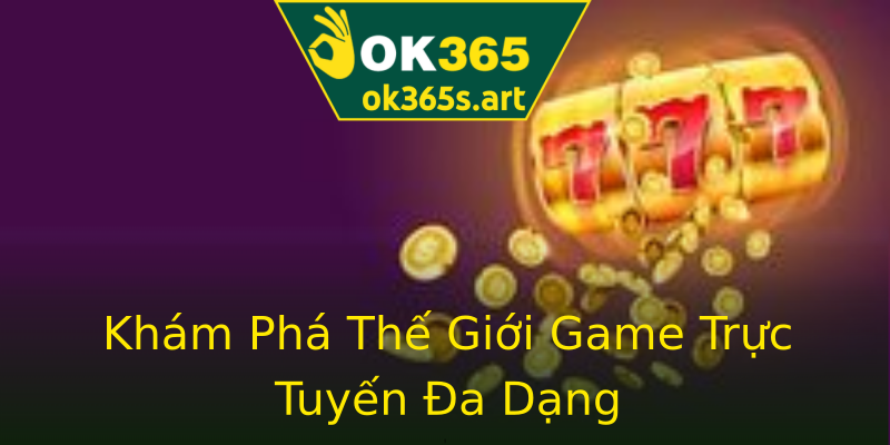 Khám Phá Thế Giới Game Trực Tuyến Đa Dạng Khám Phá Thế Giới Game Trực Tuyến Đa Dạng