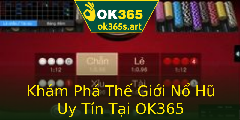 Khám Phá Thế Giới Nổ Hũ Uy Tín Tại OK365 Khám Phá Thế Giới Nổ Hũ Uy Tín Tại OK365
