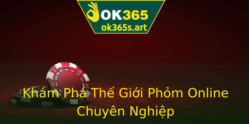 Khám Phá Thế Giới Phỏm Online Chuyên Nghiệp Khám Phá Thế Giới Phỏm Online Chuyên Nghiệp