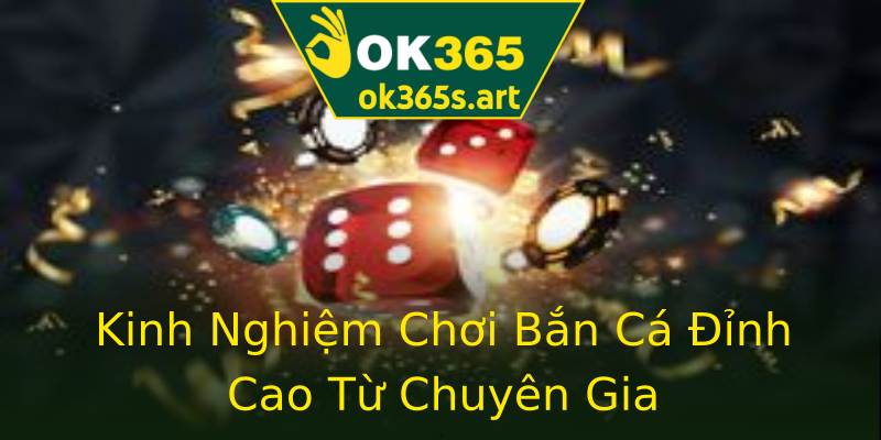 Kinh Nghiệm Chơi Bắn Cá Đỉnh Cao Từ Chuyên Gia Kinh Nghiệm Chơi Bắn Cá Đỉnh Cao Từ Chuyên Gia