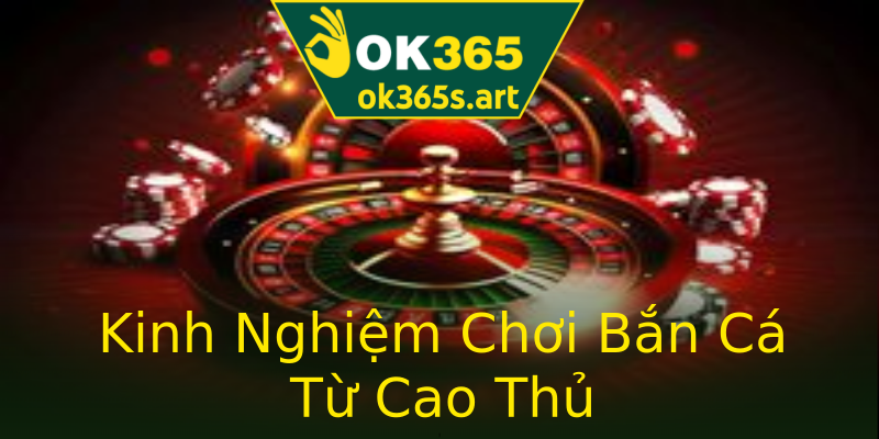 Kinh Nghiệm Chơi Bắn Cá Từ Cao Thủ Kinh Nghiệm Chơi Bắn Cá Từ Cao Thủ