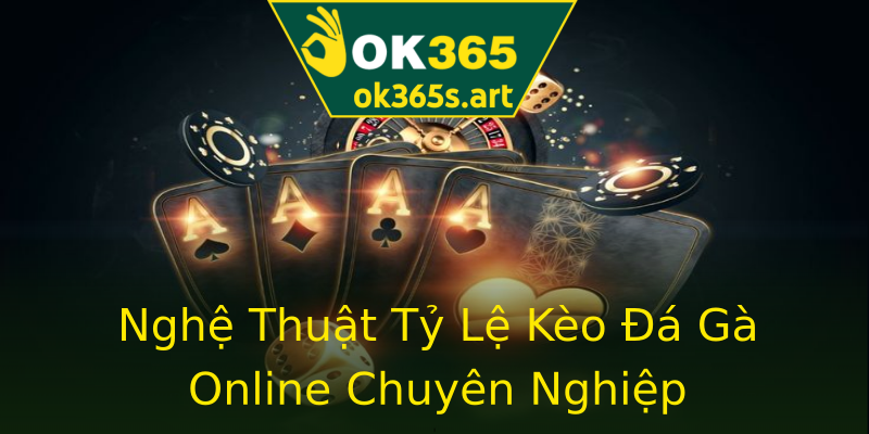 Nghệ Thuật Tỷ Lệ Kèo Đá Gà Online Chuyên Nghiệp Nghệ Thuật Tỷ Lệ Kèo Đá Gà Online Chuyên Nghiệp