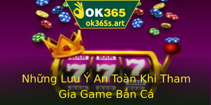 Những Lưu Ý An Toàn Khi Tham Gia Game Bắn Cá Những Lưu Ý An Toàn Khi Tham Gia Game Bắn Cá