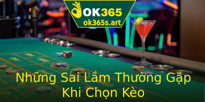 Những Sai Lầm Thường Gặp Khi Chọn Kèo Những Sai Lầm Thường Gặp Khi Chọn Kèo