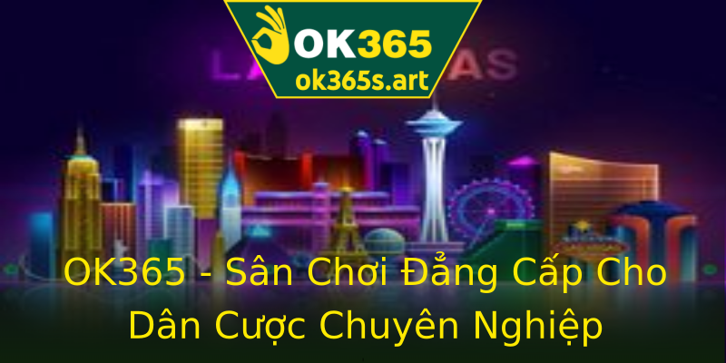 OK365 - Sân Chơi Đẳng Cấp Cho Dân Cược Chuyên Nghiệp OK365 - Sân Chơi Đẳng Cấp Cho Dân Cược Chuyên Nghiệp