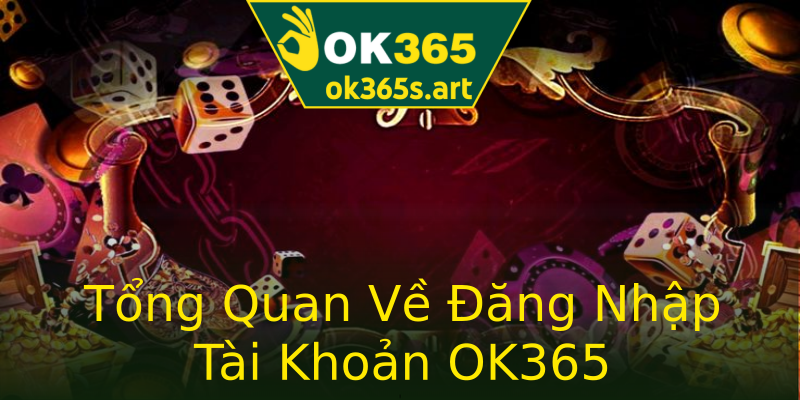 Tổng Quan Về Đăng Nhập Tài Khoản OK365 Tổng Quan Về Đăng Nhập Tài Khoản OK365