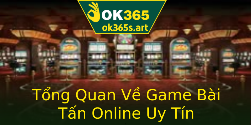 Tổng Quan Về Game Bài Tấn Online Uy Tín Tổng Quan Về Game Bài Tấn Online Uy Tín