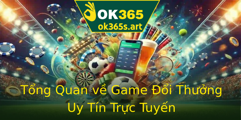 Tổng Quan về Game Đổi Thưởng Uy Tín Trực Tuyến Tổng Quan về Game Đổi Thưởng Uy Tín Trực Tuyến
