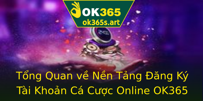 Tổng Quan về Nền Tảng Đăng Ký Tài Khoản Cá Cược Online OK365 Tổng Quan về Nền Tảng Đăng Ký Tài Khoản Cá Cược Online OK365