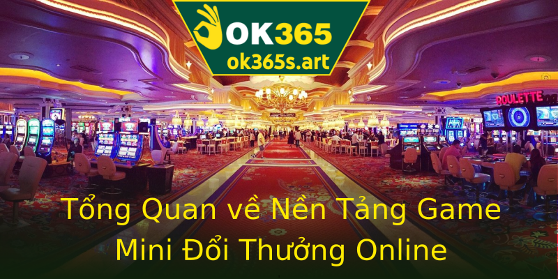 Tổng Quan về Nền Tảng Game Mini Đổi Thưởng Online Tổng Quan về Nền Tảng Game Mini Đổi Thưởng Online