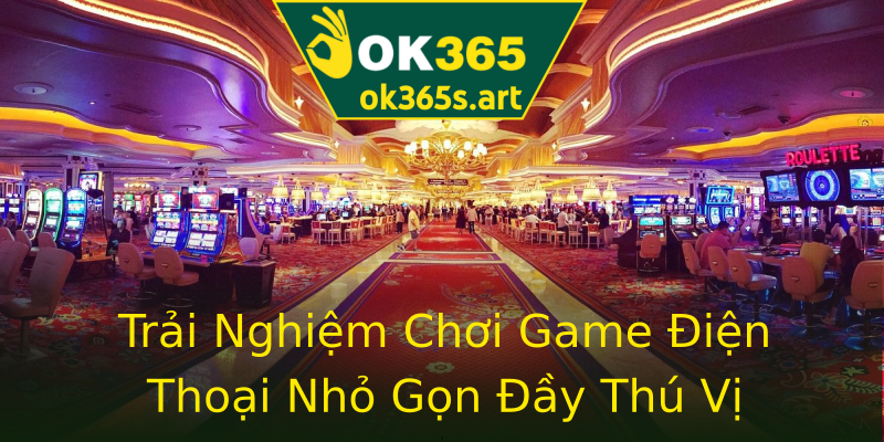 Trải Nghiệm Chơi Game Điện Thoại Nhỏ Gọn Đầy Thú Vị Trải Nghiệm Chơi Game Điện Thoại Nhỏ Gọn Đầy Thú Vị