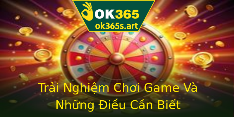 Trải Nghiệm Chơi Game Và Những Điều Cần Biết Trải Nghiệm Chơi Game Và Những Điều Cần Biết