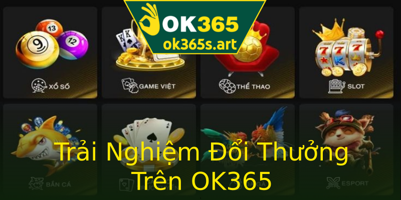 Trải Nghiệm Đổi Thưởng Trên OK365 Trải Nghiệm Đổi Thưởng Trên OK365